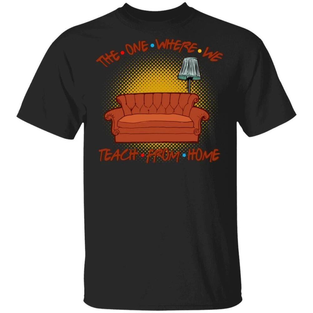 The One Where We Teach From Home Friends Style Tshirt All Day Tee